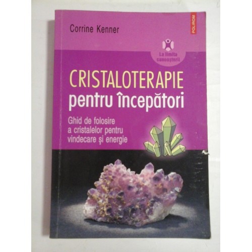 CRISTALOTERAPIE PENTRU INCEPATORI - CORRINE KENNER CRISTALOTERAPIE PENTRU INCEPATORI - CORRINE KENNER